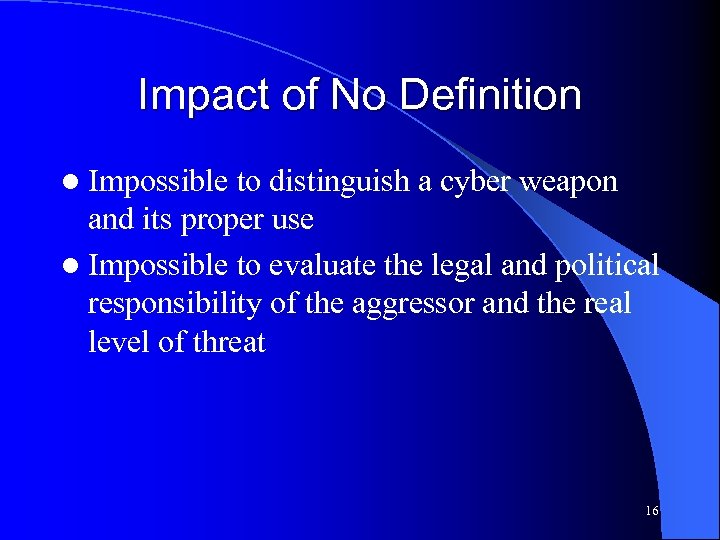 Impact of No Definition l Impossible to distinguish a cyber weapon and its proper