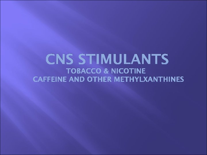 CNS STIMULANTS TOBACCO & NICOTINE CAFFEINE AND OTHER METHYLXANTHINES 