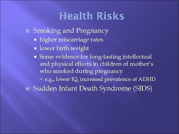 Health Risks Smoking and Pregnancy higher miscarriage rates lower birth weight Some evidence for