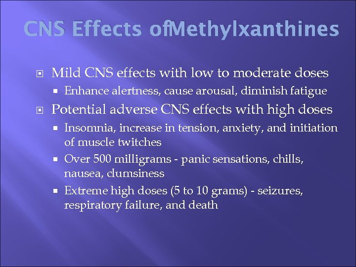 CNS Effects of. Methylxanthines Mild CNS effects with low to moderate doses Enhance alertness,