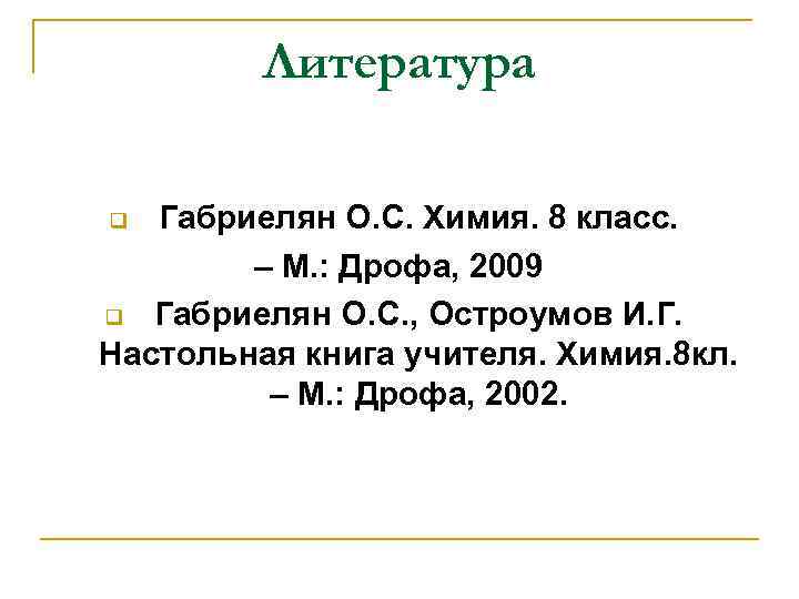 Литература Габриелян О. С. Химия. 8 класс. – М. : Дрофа, 2009 q Габриелян