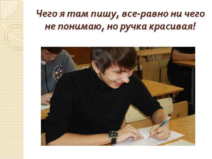 Чего я там пишу, все-равно ни чего не понимаю, но ручка красивая! 