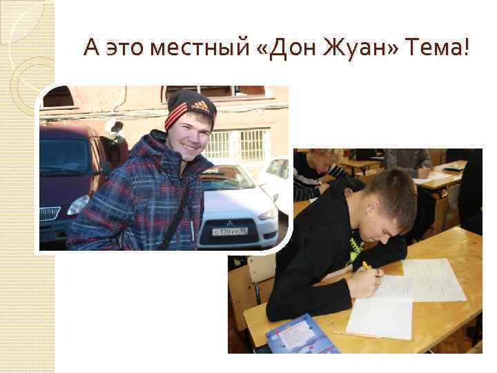 А это местный «Дон Жуан» Тема! 