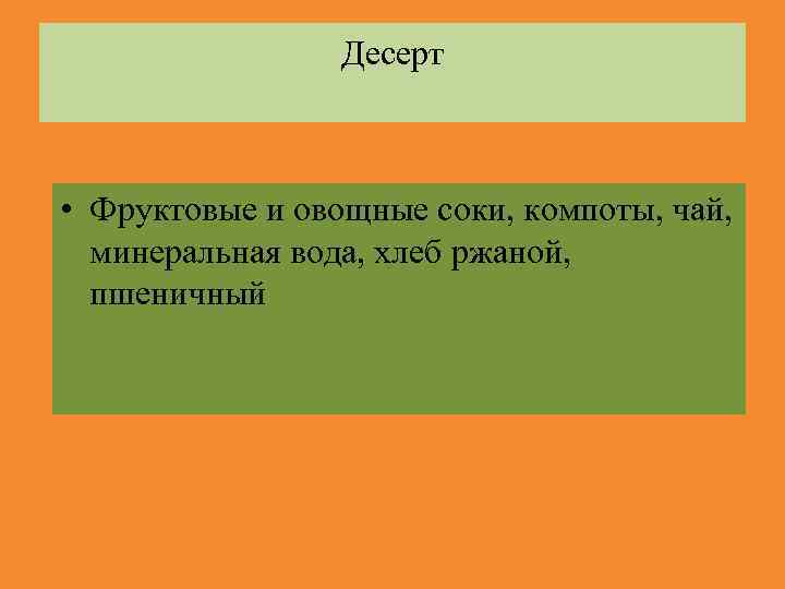 Десерт • Фруктовые и овощные соки, компоты, чай, минеральная вода, хлеб ржаной, пшеничный 