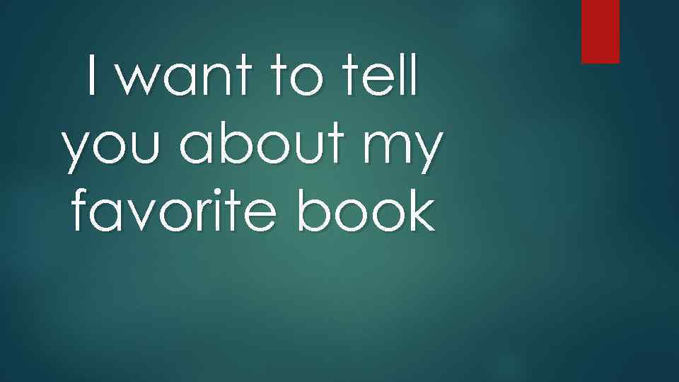 I want to tell you about my favorite book 