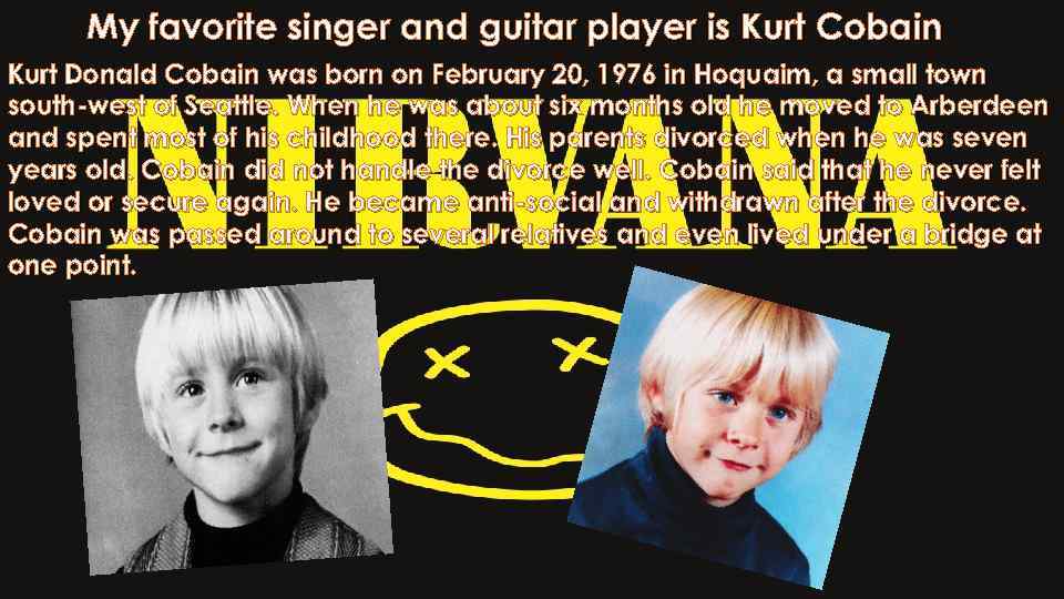 My favorite singer and guitar player is Kurt Cobain Kurt Donald Cobain was born