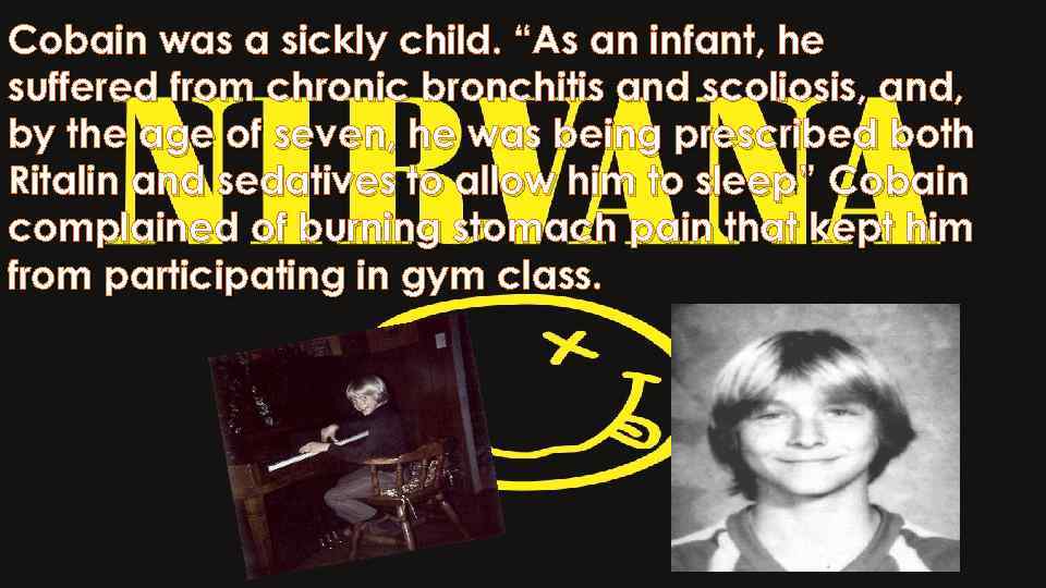 Cobain was a sickly child. “As an infant, he suffered from chronic bronchitis and