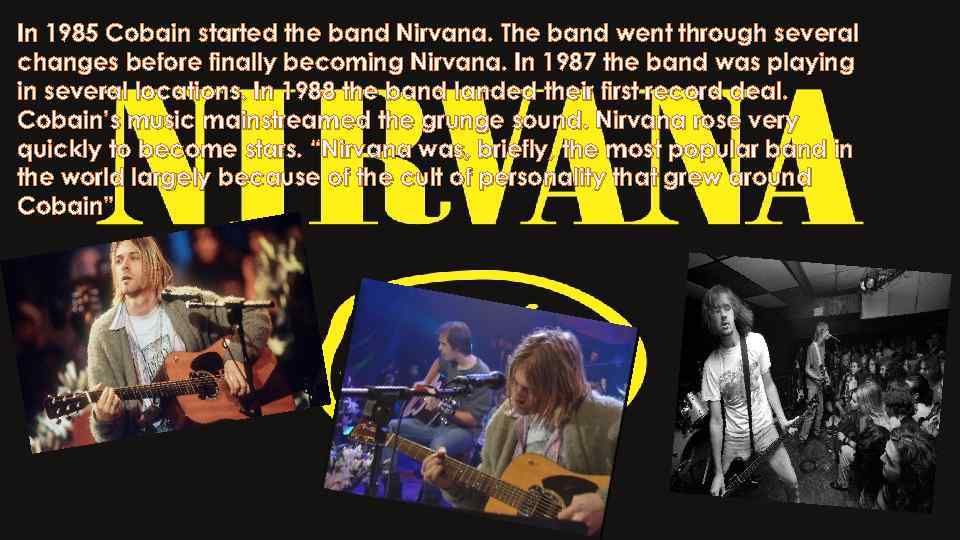 In 1985 Cobain started the band Nirvana. The band went through several changes before