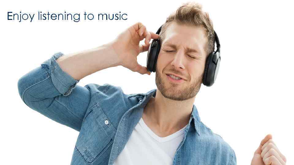 Enjoy listening to music 