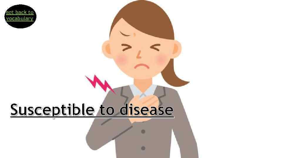 get back to vocabulary Susceptible to disease 