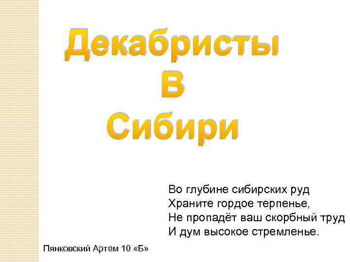Декабристы В Сибири Во глубине сибирских руд Храните гордое терпенье, Не пропадёт ваш скорбный