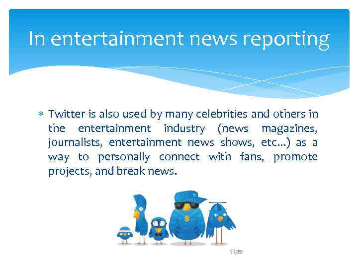 In entertainment news reporting Twitter is also used by many celebrities and others in