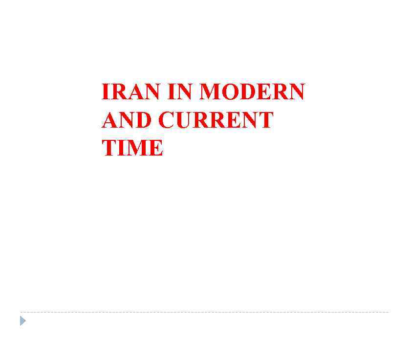 IRAN IN MODERN AND CURRENT TIME 