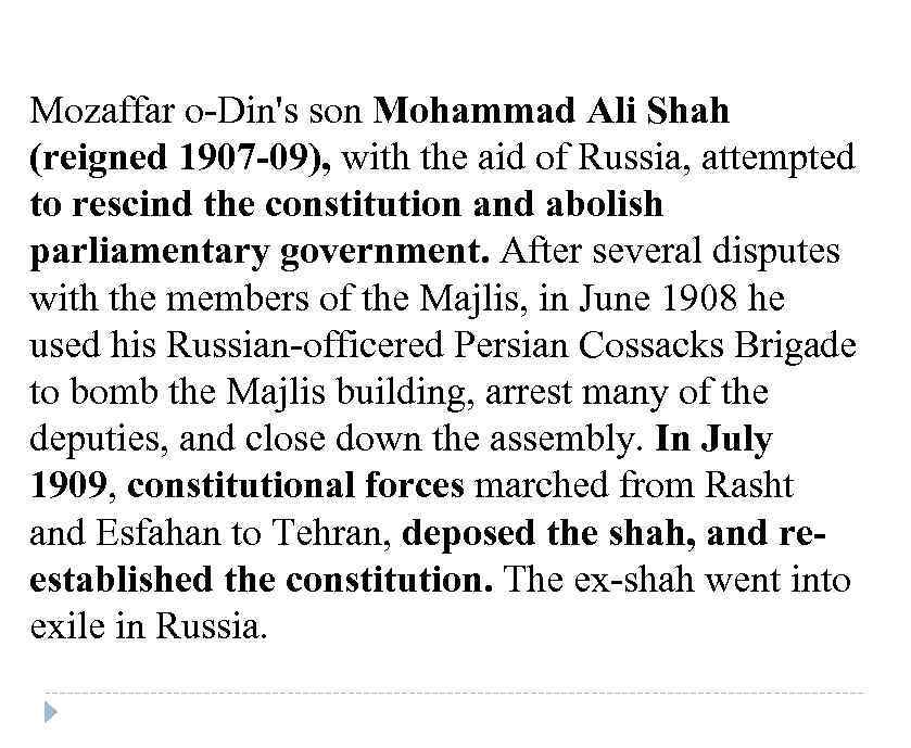 Mozaffar o-Din's son Mohammad Ali Shah (reigned 1907 -09), with the aid of Russia,