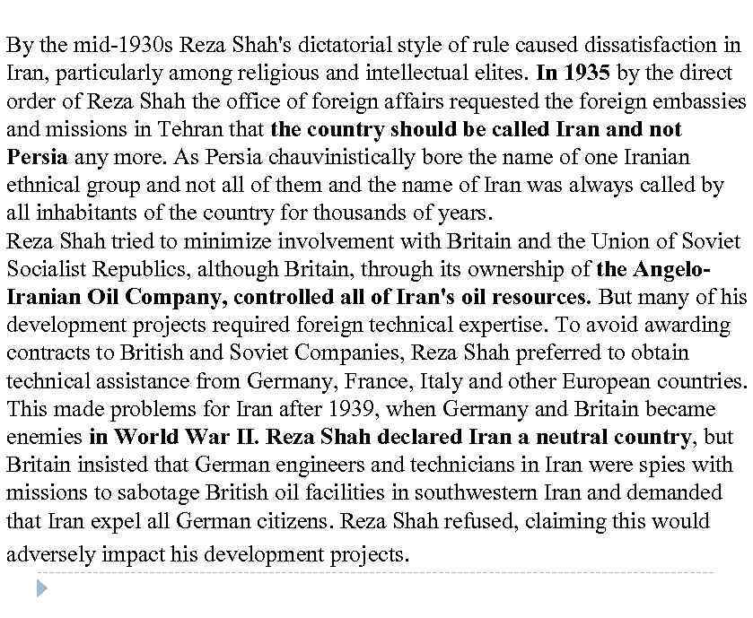 By the mid-1930 s Reza Shah's dictatorial style of rule caused dissatisfaction in Iran,