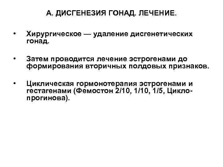А. ДИСГЕНЕЗИЯ ГОНАД. ЛЕЧЕНИЕ. • Хирургическое — удаление дисгенетических гонад. • Затем проводится лечение