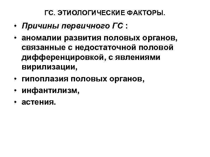 ГС. ЭТИОЛОГИЧЕСКИЕ ФАКТОРЫ. • Причины первичного ГС : • аномалии развития половых органов, связанные