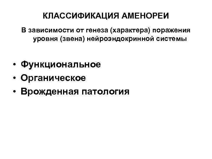 КЛАССИФИКАЦИЯ АМЕНОРЕИ В зависимости от генеза (характера) поражения уровня (звена) нейроэндокринной системы • Функциональное