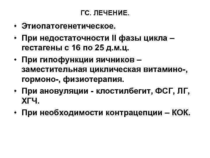 ГС. ЛЕЧЕНИЕ. • Этиопатогенетическое. • При недостаточности II фазы цикла – гестагены с 16