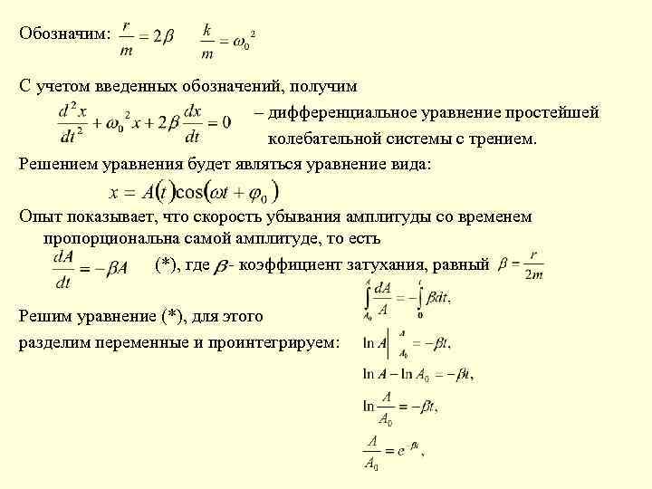 Обозначим: С учетом введенных обозначений, получим – дифференциальное уравнение простейшей колебательной системы с трением.