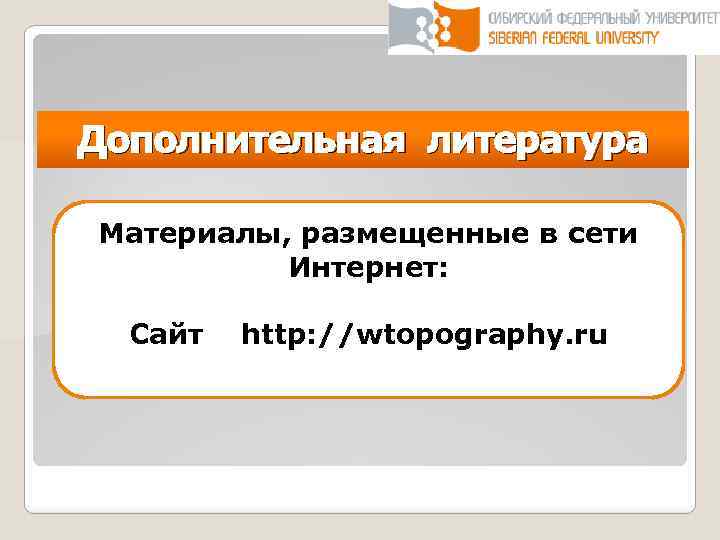 Дополнительная литература Материалы, размещенные в сети Интернет: Сайт http: //wtopography. ru 