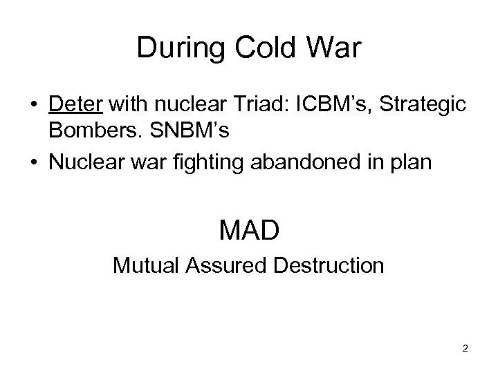 During Cold War • Deter with nuclear Triad: ICBM’s, Strategic Bombers. SNBM’s • Nuclear