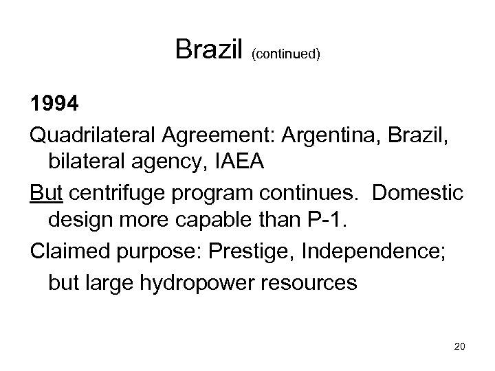 Brazil (continued) 1994 Quadrilateral Agreement: Argentina, Brazil, bilateral agency, IAEA But centrifuge program continues.