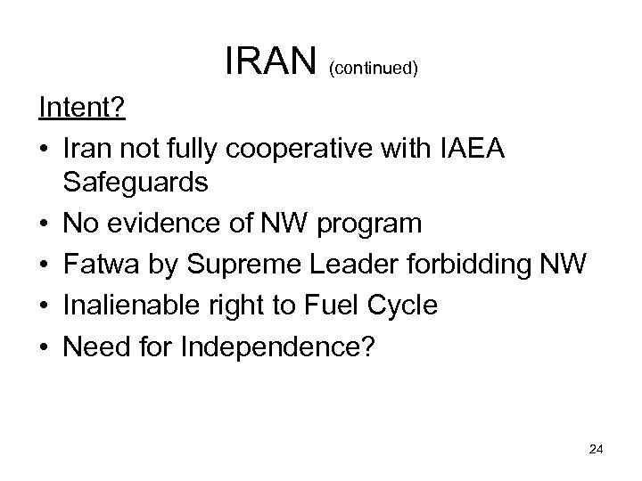 IRAN (continued) Intent? • Iran not fully cooperative with IAEA Safeguards • No evidence