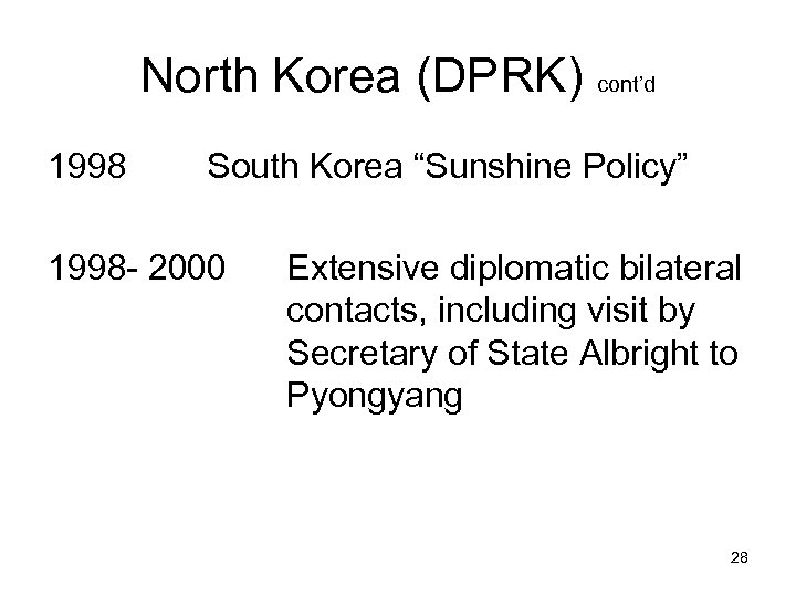 North Korea (DPRK) cont’d 1998 South Korea “Sunshine Policy” 1998 - 2000 Extensive diplomatic
