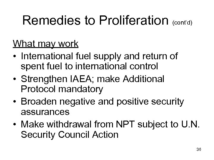 Remedies to Proliferation (cont’d) What may work • International fuel supply and return of