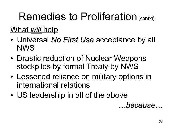 Remedies to Proliferation (cont’d) What will help • Universal No First Use acceptance by