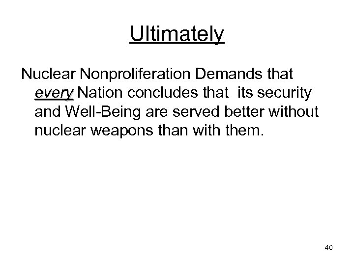 Ultimately Nuclear Nonproliferation Demands that every Nation concludes that its security and Well-Being are