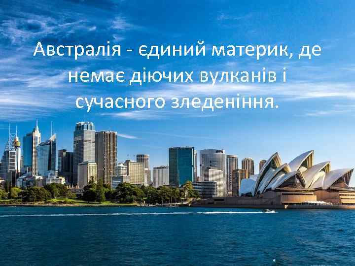 Австралія - єдиний материк, де немає діючих вулканів і сучасного зледеніння. 