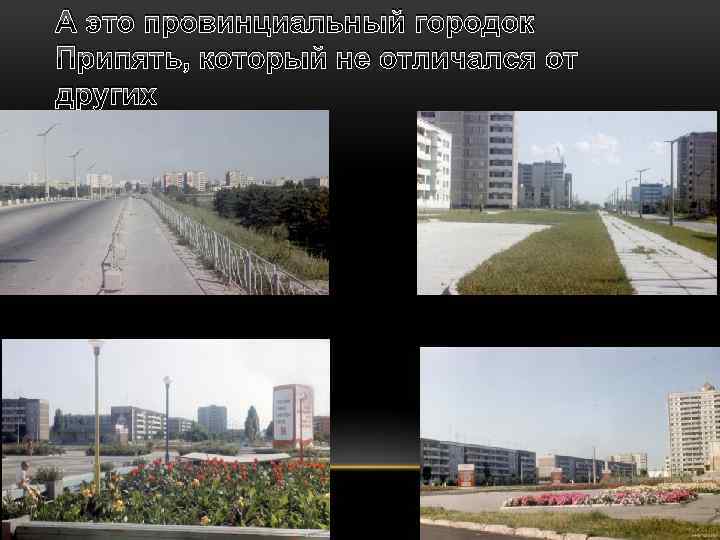 А это провинциальный городок Припять, который не отличался от других 