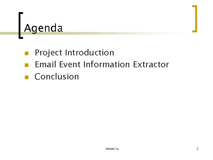 Agenda n n n Project Introduction Email Event Information Extractor Conclusion Jianwei Lu 2