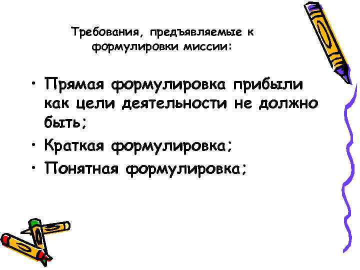 Требования, предъявляемые к формулировки миссии: • Прямая формулировка прибыли как цели деятельности не должно