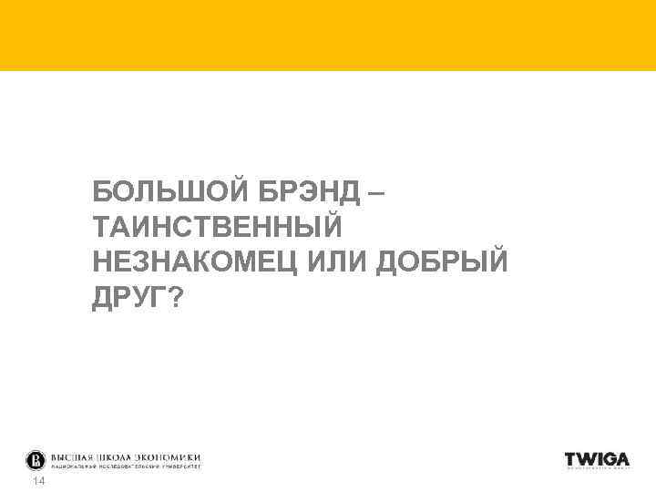 БОЛЬШОЙ БРЭНД – ТАИНСТВЕННЫЙ НЕЗНАКОМЕЦ ИЛИ ДОБРЫЙ ДРУГ? 14 