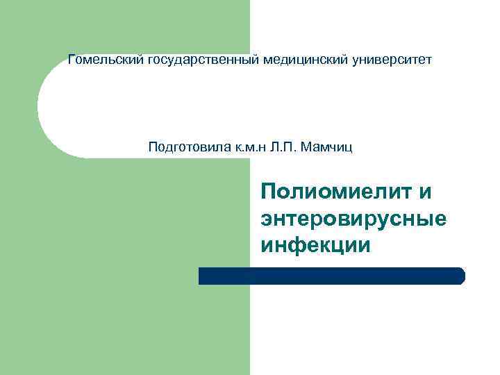 Гомельский государственный медицинский университет Подготовила к. м. н Л. П. Мамчиц Полиомиелит и энтеровирусные