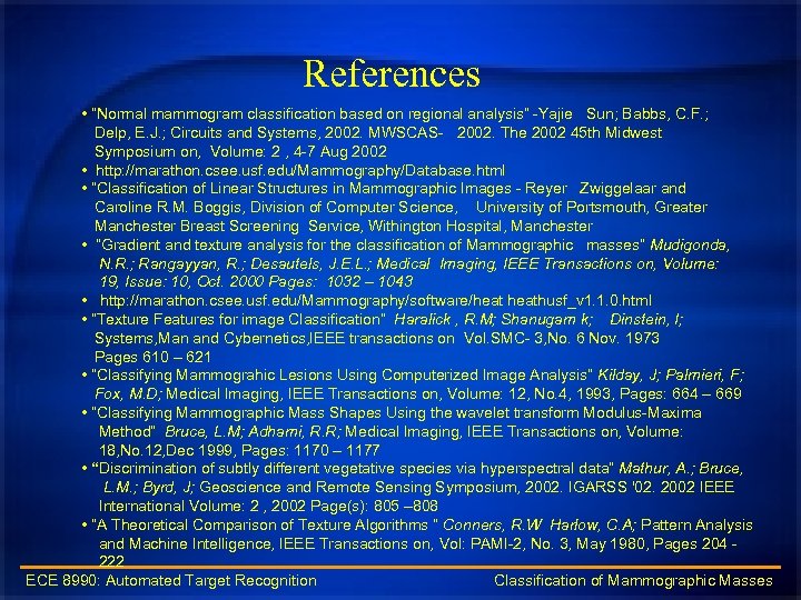 References • “Normal mammogram classification based on regional analysis” -Yajie Sun; Babbs, C. F.