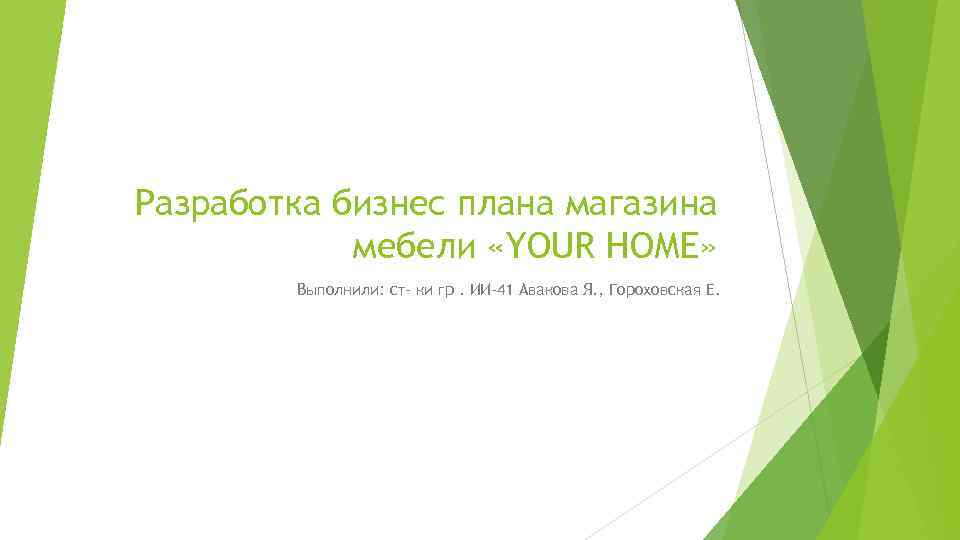Разработка бизнес плана магазина мебели «YOUR HOME» Выполнили: ст- ки гр. ИИ-41 Авакова Я.