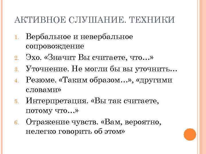 АКТИВНОЕ СЛУШАНИЕ. ТЕХНИКИ 1. 2. 3. 4. 5. 6. Вербальное и невербальное сопровождение Эхо.