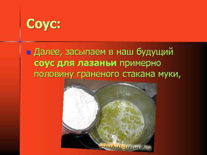Соус: n Далее, засыпаем в наш будущий соус для лазаньи примерно половину граненого стакана