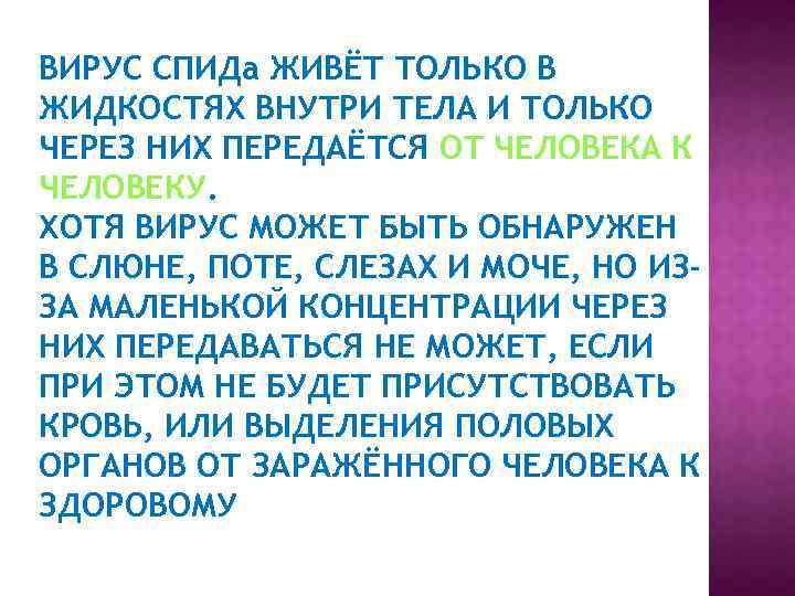 ВИРУС СПИДа ЖИВЁТ ТОЛЬКО В ЖИДКОСТЯХ ВНУТРИ ТЕЛА И ТОЛЬКО ЧЕРЕЗ НИХ ПЕРЕДАЁТСЯ ОТ