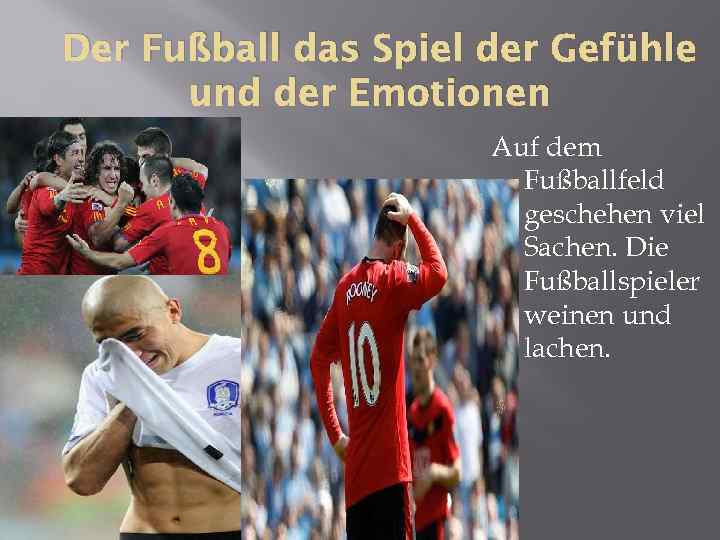 Der Fußball das Spiel der Gefühle und der Emotionen Auf dem Fußballfeld geschehen viel