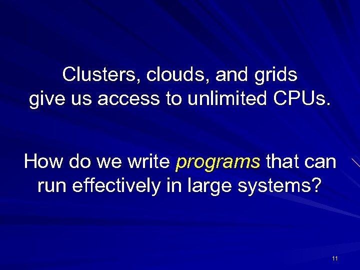 Clusters, clouds, and grids give us access to unlimited CPUs. How do we write