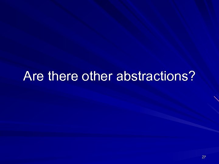 Are there other abstractions? 27 