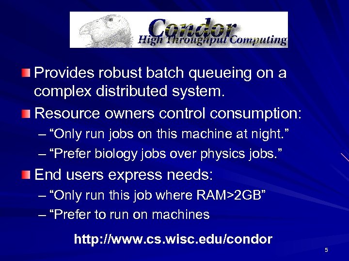 Provides robust batch queueing on a complex distributed system. Resource owners control consumption: –