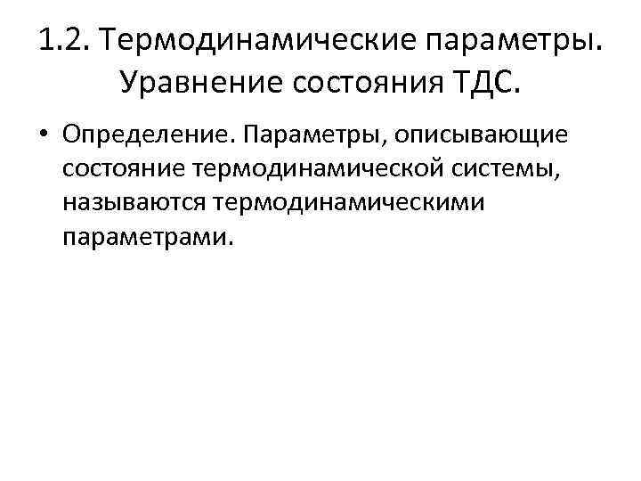 1. 2. Термодинамические параметры. Уравнение состояния ТДС. • Определение. Параметры, описывающие состояние термодинамической системы,