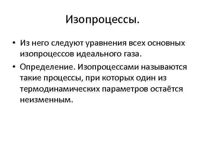 Изопроцессы. • Из него следуют уравнения всех основных изопроцессов идеального газа. • Определение. Изопроцессами