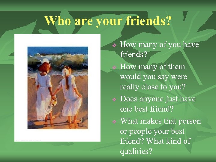 Who are your friends? v v How many of you have friends? How many